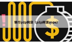 银行p2p网贷（p2p网贷zopa）