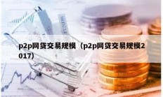 p2p网贷交易规模（p2p网贷交易规模2017）