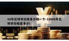 08年比特币价格多少钱一个（2008年比特币价格是多少）