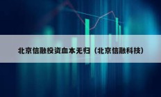 北京信融投资血本无归（北京信融科技）