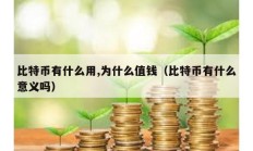 比特币有什么用,为什么值钱（比特币有什么意义吗）