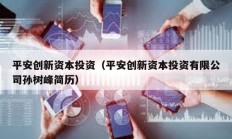 平安创新资本投资（平安创新资本投资有限公司孙树峰简历）