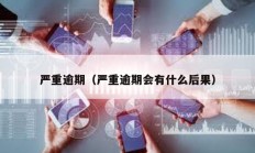 严重逾期（严重逾期会有什么后果）