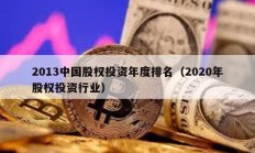2013中国股权投资年度排名（2020年股权投资行业）