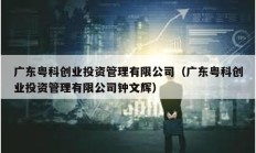 广东粤科创业投资管理有限公司（广东粤科创业投资管理有限公司钟文辉）