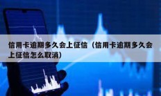 信用卡逾期多久会上征信（信用卡逾期多久会上征信怎么取消）