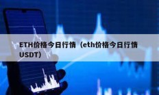 ETH价格今日行情（eth价格今日行情 USDT）