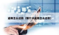逾期怎么还款（银行卡逾期怎么还款）