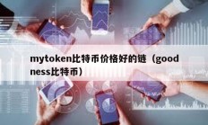 mytoken比特币价格好的链（goodness比特币）