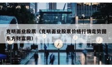 克明面业股票（克明面业股票价格行情走势图东方财富网）
