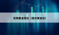 实物黄金现价（现价黄金价）