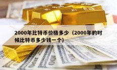 2000年比特币价格多少（2000年的时候比特币多少钱一个）