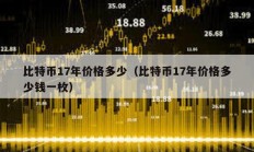 比特币17年价格多少（比特币17年价格多少钱一枚）