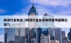 网贷行业协会（网贷行业协会如何查询逾期记录?）