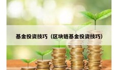 基金投资技巧（区块链基金投资技巧）