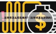 比特币怎么挖出来的?（比特币怎么挖到的）