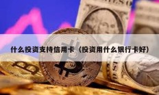 什么投资支持信用卡（投资用什么银行卡好）