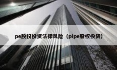 pe股权投资法律风险（pipe股权投资）