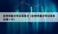 比特币最少可以买多少（比特币最少可以买多少钱一个）