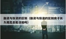 融资与投资的区别（融资与投资的区别房子长久租出去能法拍吗）