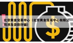 北京黄金交易中心（北京黄金交易中心有限公司涉及贷款诈骗）