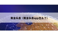 黄金头条（黄金头条app怎么了）