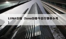 LUNA价格（luna价格今日行情非小号）