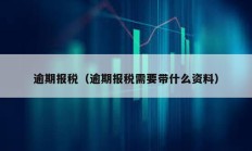 逾期报税（逾期报税需要带什么资料）