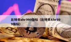 比特币ahr999指标（比特币Ahr999指标）
