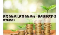 债务性融资比权益性融资的（债务性融资和权益性融资）