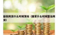 益投网贷什么时候发标（国家什么时候整治网贷）