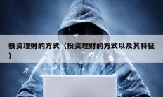 投资理财的方式（投资理财的方式以及其特征）