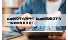 p2p网贷平台可行性（p2p网络借贷平台一般面临哪些风险?）