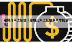 逾期几天上征信（逾期几天上征信多久才能消除）