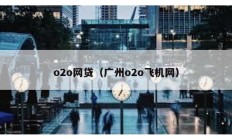 o2o网贷（广州o2o飞机网）