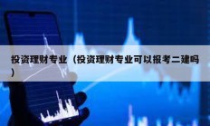 投资理财专业（投资理财专业可以报考二建吗）