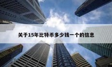 关于15年比特币多少钱一个的信息