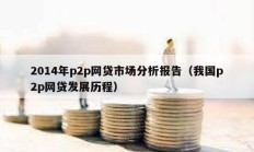 2014年p2p网贷市场分析报告（我国p2p网贷发展历程）