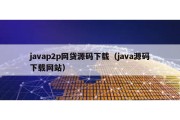 javap2p网贷源码下载（java源码下载网站）