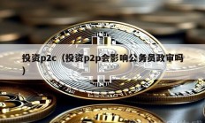 投资p2c（投资p2p会影响公务员政审吗）