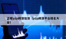 正规p2p网贷信贷（p2p网贷平台排名大全）