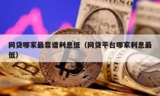 网贷哪家最靠谱利息低（网贷平台哪家利息最低）