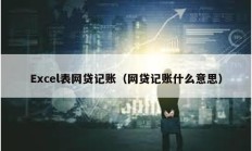 Excel表网贷记账（网贷记账什么意思）