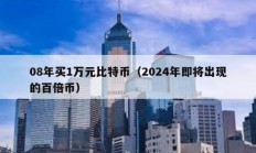 08年买1万元比特币（2024年即将出现的百倍币）