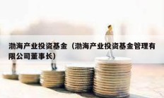 渤海产业投资基金（渤海产业投资基金管理有限公司董事长）