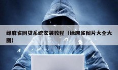 绿麻雀网贷系统安装教程（绿麻雀图片大全大图）