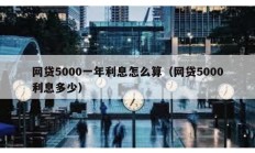 网贷5000一年利息怎么算（网贷5000利息多少）