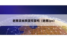 老鹰资本网贷可靠吗（老鹰ipo）