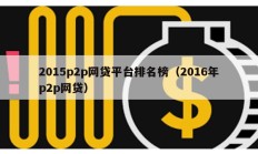 2015p2p网贷平台排名榜（2016年p2p网贷）