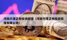 河南兴港正和投资担保（河南兴港正和投资担保有限公司）